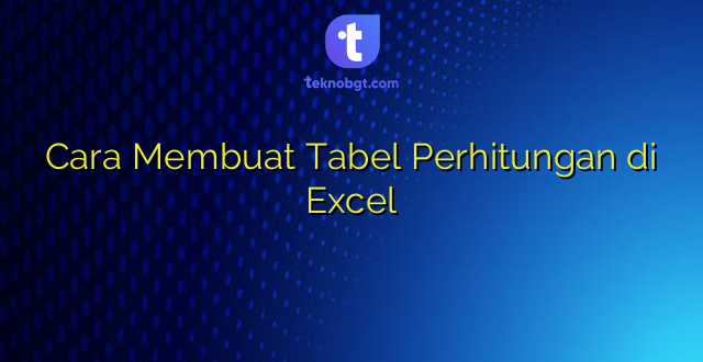 Cara Membuat Tabel Perhitungan di Excel