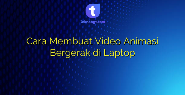 Cara Membuat Video Animasi Bergerak di Laptop