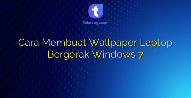 Cara Membuat Wallpaper Laptop Bergerak Windows 7