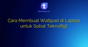 Cara Membuat Wattpad di Laptop untuk Sobat TeknoBgt