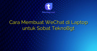 Cara Membuat WeChat di Laptop untuk Sobat TeknoBgt