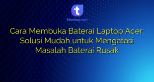 Cara Membuka Baterai Laptop Acer: Solusi Mudah untuk Mengatasi Masalah Baterai Rusak