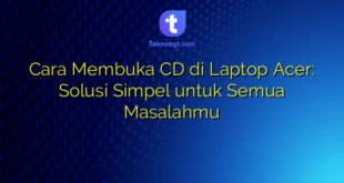 Cara Membuka CD di Laptop Acer: Solusi Simpel untuk Semua Masalahmu