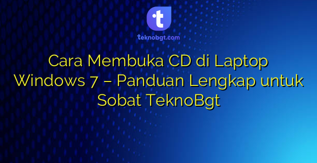 Cara Membuka CD di Laptop Windows 7 – Panduan Lengkap untuk Sobat TeknoBgt