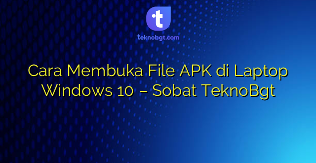 Cara Membuka File APK di Laptop Windows 10 – Sobat TeknoBgt