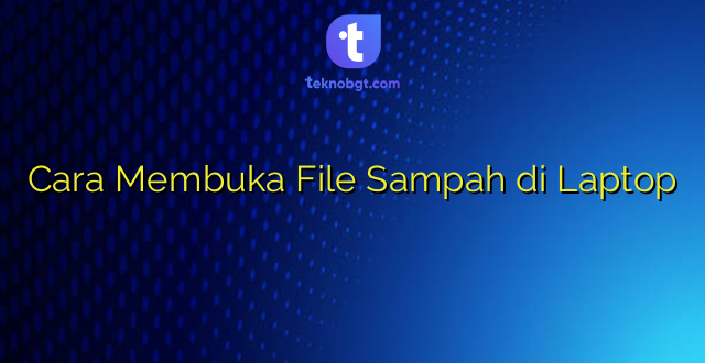 Cara Membuka File Sampah di Laptop