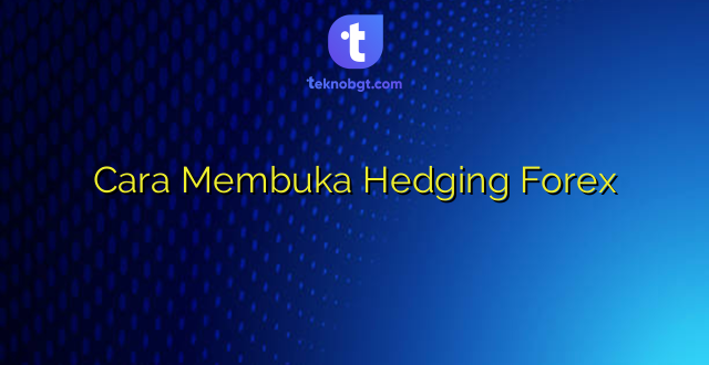 Cara Membuka Hedging Forex