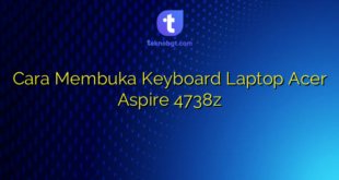 Cara Membuka Keyboard Laptop Acer Aspire 4738z