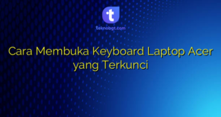 Cara Membuka Keyboard Laptop Acer yang Terkunci