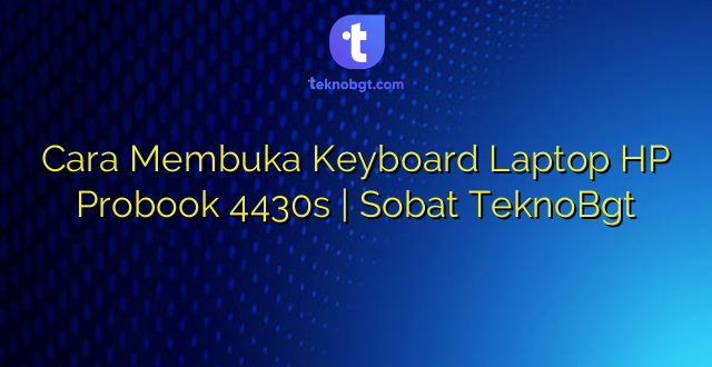 Cara Membuka Keyboard Laptop HP Probook 4430s | Sobat TeknoBgt
