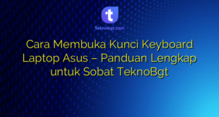 Cara Membuka Kunci Keyboard Laptop Asus – Panduan Lengkap untuk Sobat TeknoBgt