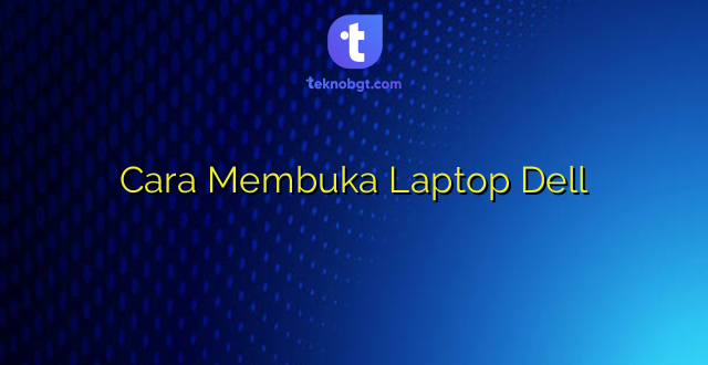 Cara Membuka Laptop Dell