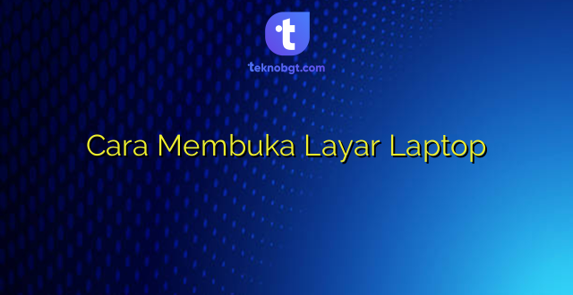 Cara Membuka Layar Laptop