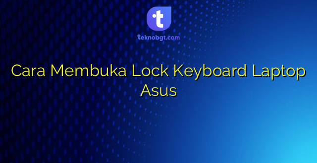 Cara Membuka Lock Keyboard Laptop Asus