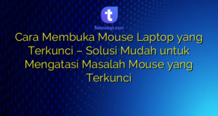 Cara Membuka Mouse Laptop yang Terkunci – Solusi Mudah untuk Mengatasi Masalah Mouse yang Terkunci