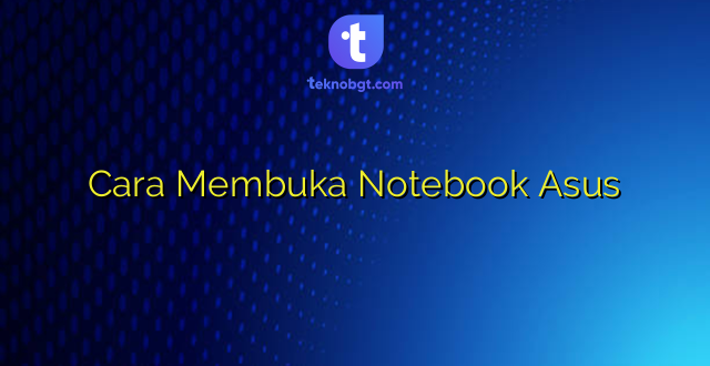 Cara Membuka Notebook Asus