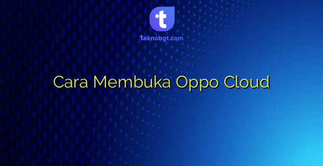 Cara Membuka Oppo Cloud
