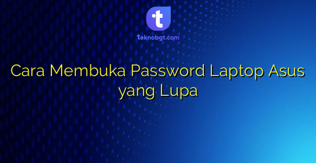 Cara Membuka Password Laptop Asus yang Lupa
