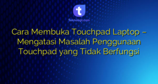 Cara Membuka Touchpad Laptop – Mengatasi Masalah Penggunaan Touchpad yang Tidak Berfungsi