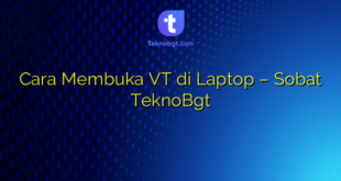 Cara Membuka VT di Laptop – Sobat TeknoBgt
