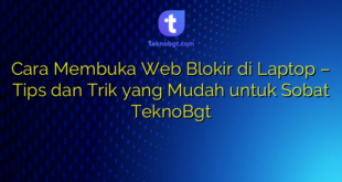 Cara Membuka Web Blokir di Laptop – Tips dan Trik yang Mudah untuk Sobat TeknoBgt