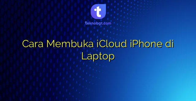 Cara Membuka iCloud iPhone di Laptop