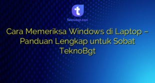 Cara Memeriksa Windows di Laptop – Panduan Lengkap untuk Sobat TeknoBgt