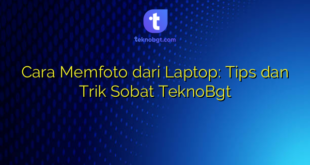 Cara Memfoto dari Laptop: Tips dan Trik Sobat TeknoBgt