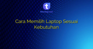 Cara Memilih Laptop Sesuai Kebutuhan