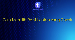 Cara Memilih RAM Laptop yang Cocok