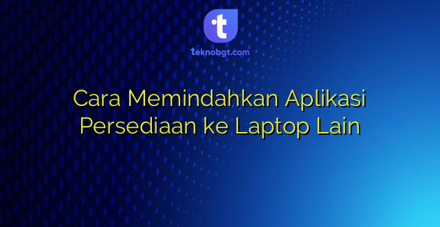 Cara Memindahkan Aplikasi Persediaan ke Laptop Lain