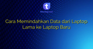 Cara Memindahkan Data dari Laptop Lama ke Laptop Baru