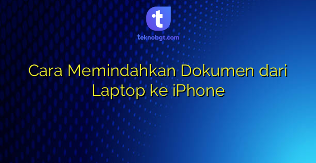 Cara Memindahkan Dokumen dari Laptop ke iPhone