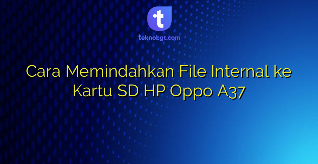 Cara Memindahkan File Internal ke Kartu SD HP Oppo A37
