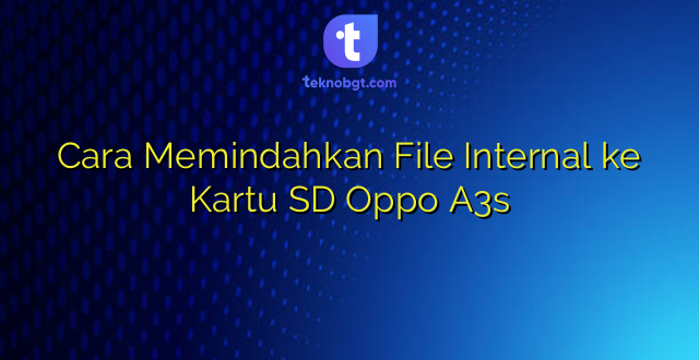 Cara Memindahkan File Internal ke Kartu SD Oppo A3s