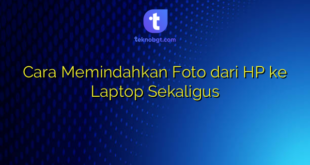 Cara Memindahkan Foto dari HP ke Laptop Sekaligus