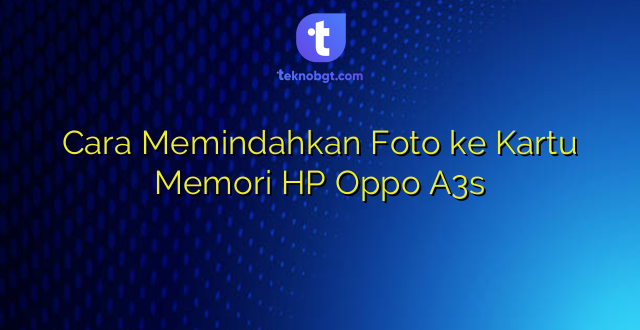 Cara Memindahkan Foto ke Kartu Memori HP Oppo A3s