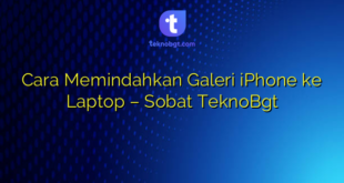 Cara Memindahkan Galeri iPhone ke Laptop – Sobat TeknoBgt