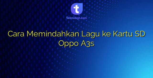 Cara Memindahkan Lagu ke Kartu SD Oppo A3s