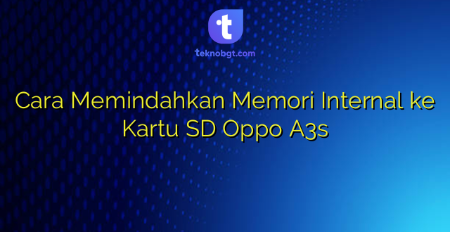 Cara Memindahkan Memori Internal ke Kartu SD Oppo A3s