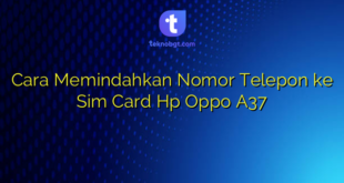 Cara Memindahkan Nomor Telepon ke Sim Card Hp Oppo A37