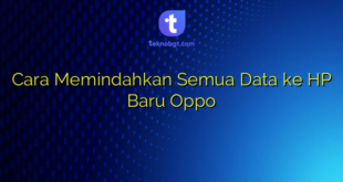 Cara Memindahkan Semua Data ke HP Baru Oppo