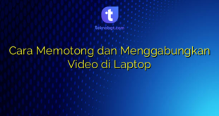 Cara Memotong dan Menggabungkan Video di Laptop