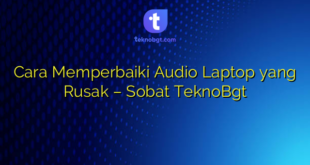 Cara Memperbaiki Audio Laptop yang Rusak – Sobat TeknoBgt