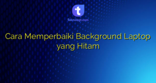 Cara Memperbaiki Background Laptop yang Hitam
