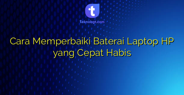 Cara Memperbaiki Baterai Laptop HP yang Cepat Habis