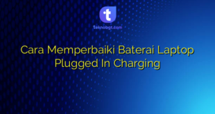 Cara Memperbaiki Baterai Laptop Plugged In Charging