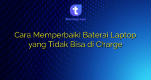 Cara Memperbaiki Baterai Laptop yang Tidak Bisa di Charge