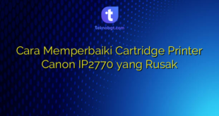 Cara Memperbaiki Cartridge Printer Canon IP2770 yang Rusak