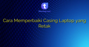 Cara Memperbaiki Casing Laptop yang Retak
